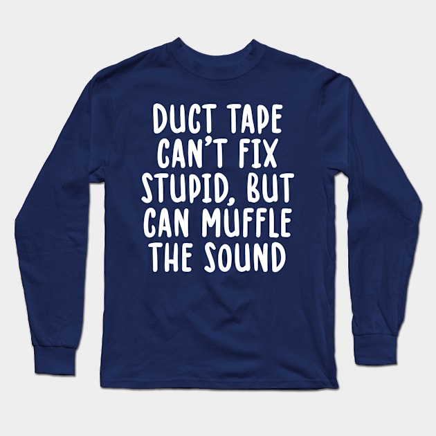 Duct Tape Can't Fix Stupid but can Muffle The Sound Long Sleeve T-Shirt by TIHONA